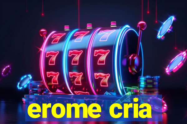 erome cria